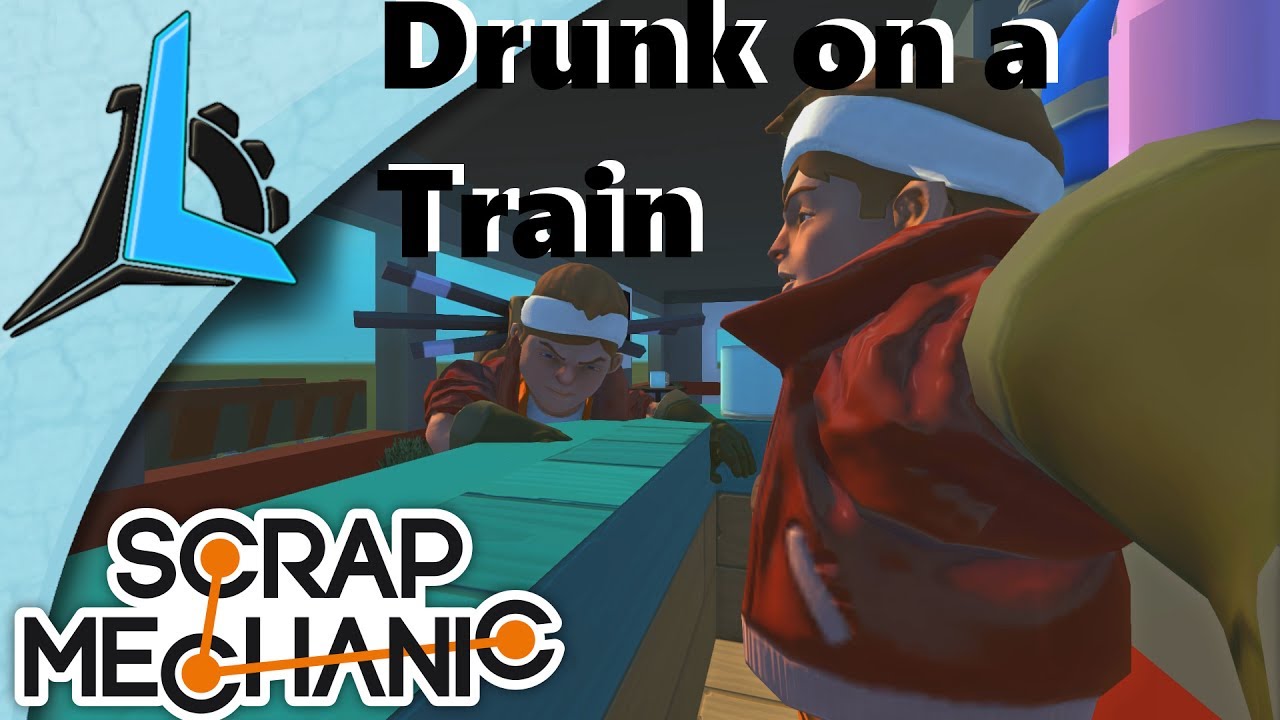 Scrap Mechanic- Drunk on a Train!