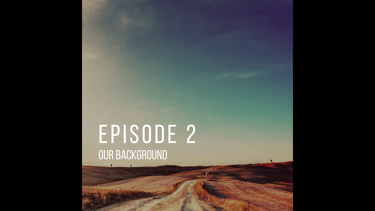 Episode 2 - Our Background