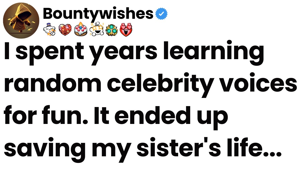 I spent years learning random celebrity voices for fun. It ended up saving my sister's life.