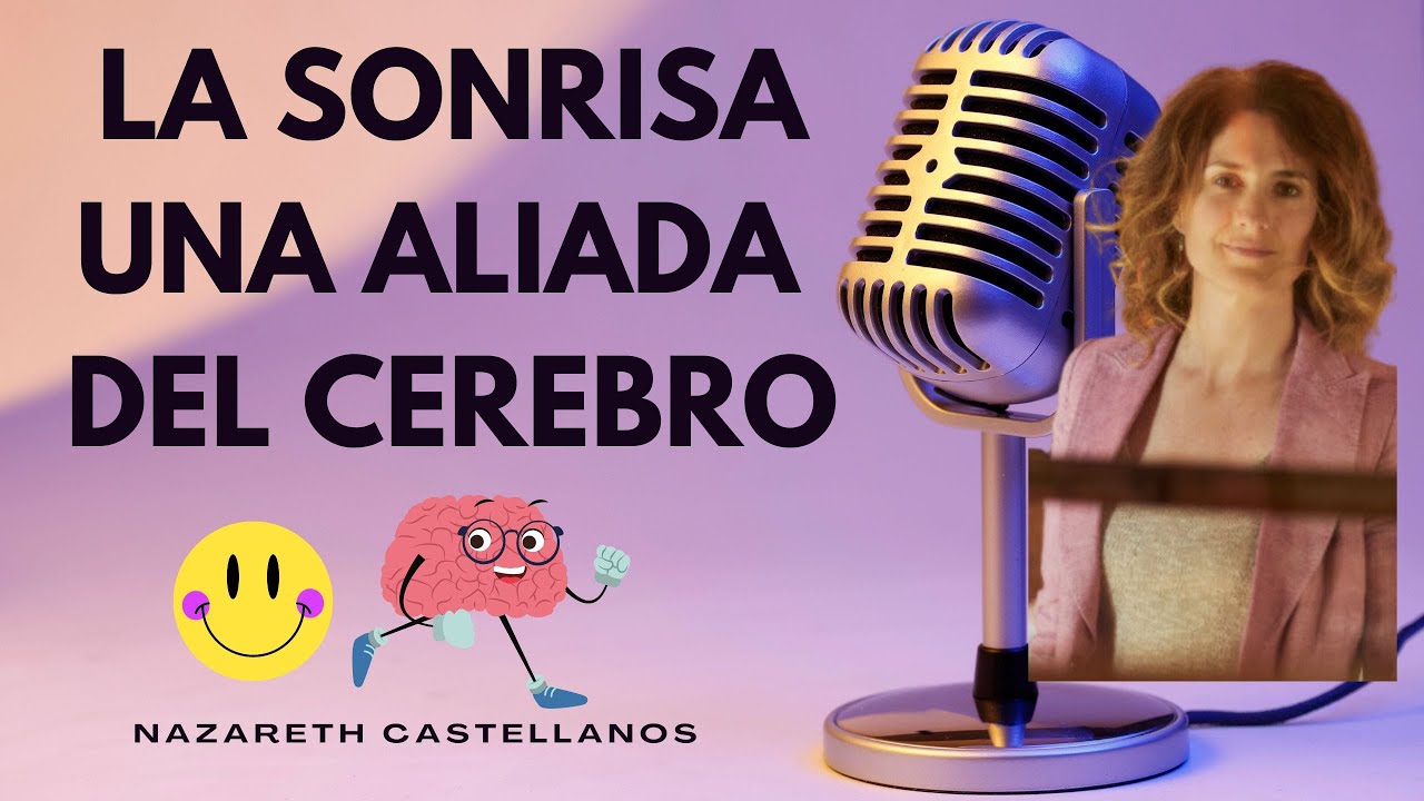 🧠 😃 APRENDER COMO LA SONRISA AYUDA NUESTRO CEREBRO- Dra Nazareth Castellanos