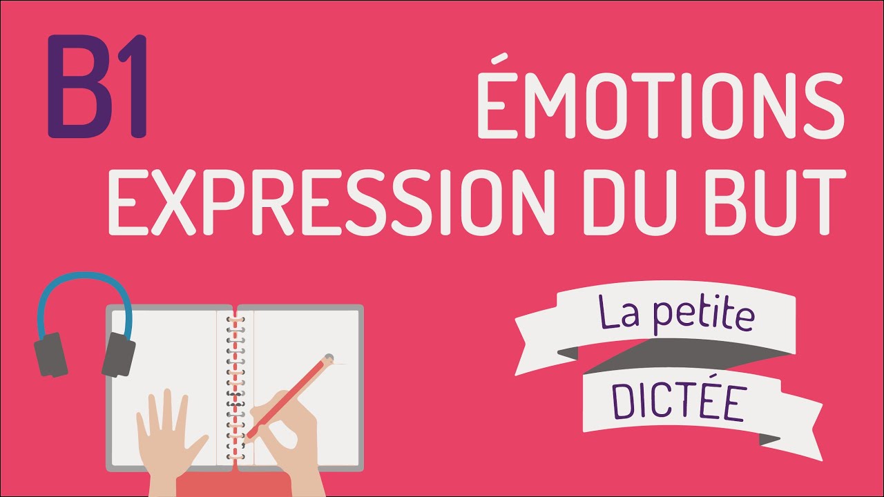 La petite dictée 7 | L'expression du but et les émotions B1