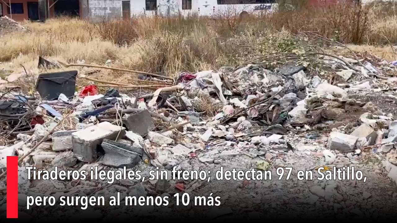 Tiraderos ilegales, sin freno; detectan 97 en Saltillo, pero surgen al menos 10 más