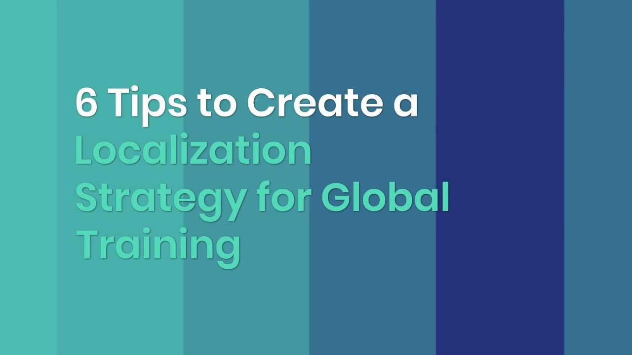 6 Tips to Create a Localization Strategy for Global Training