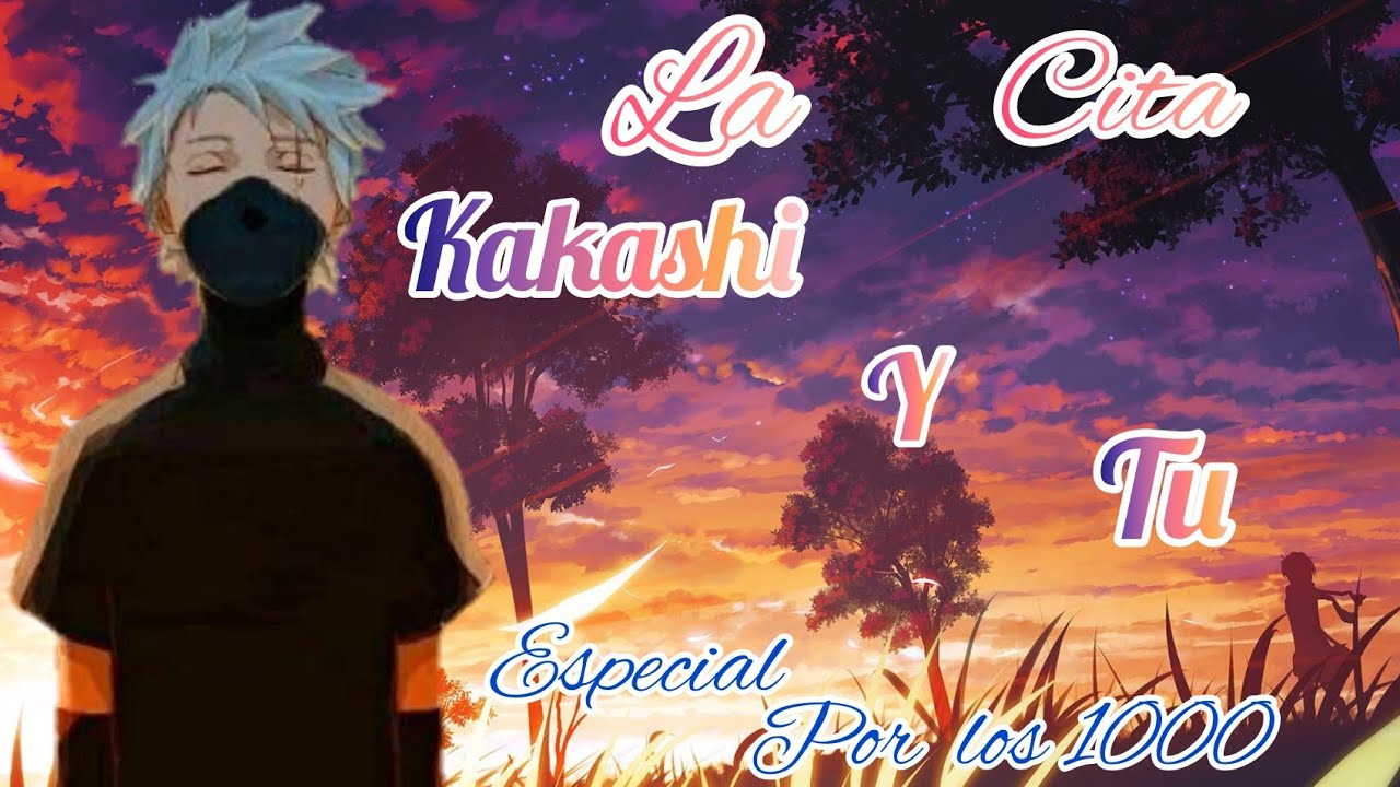 🦋🌸Kakashi y tu🌸🦋🎑💞La cita💞🎑🎆🌠ESPECIAL POR LOS 1000 SUSCRIPTORES 🌠🎆