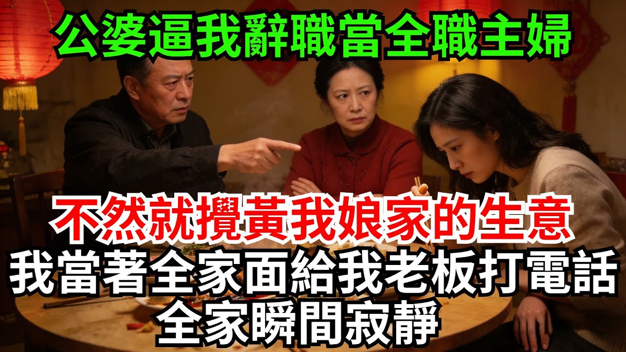公婆逼我辭職當全職主婦，不然就攪黃我娘家的生意.我當著全家面給我老板打電話：「王總，您上次說收購我婆家公司的事，我同意了.」全家瞬間寂靜#完結故事#情感故事#爽文#婆媳關系#家庭生活#故事頻道