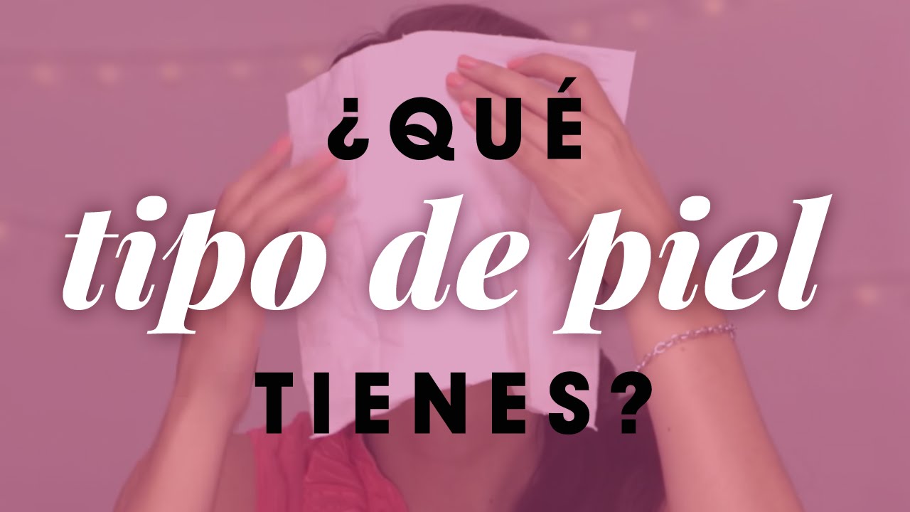 ¿Qué tipo de piel tienes?