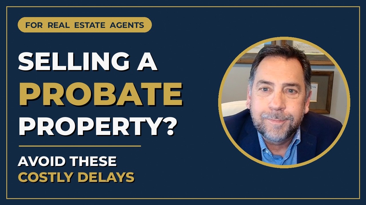 Probate Real Estate in California: What Agents Must Know Before Listing