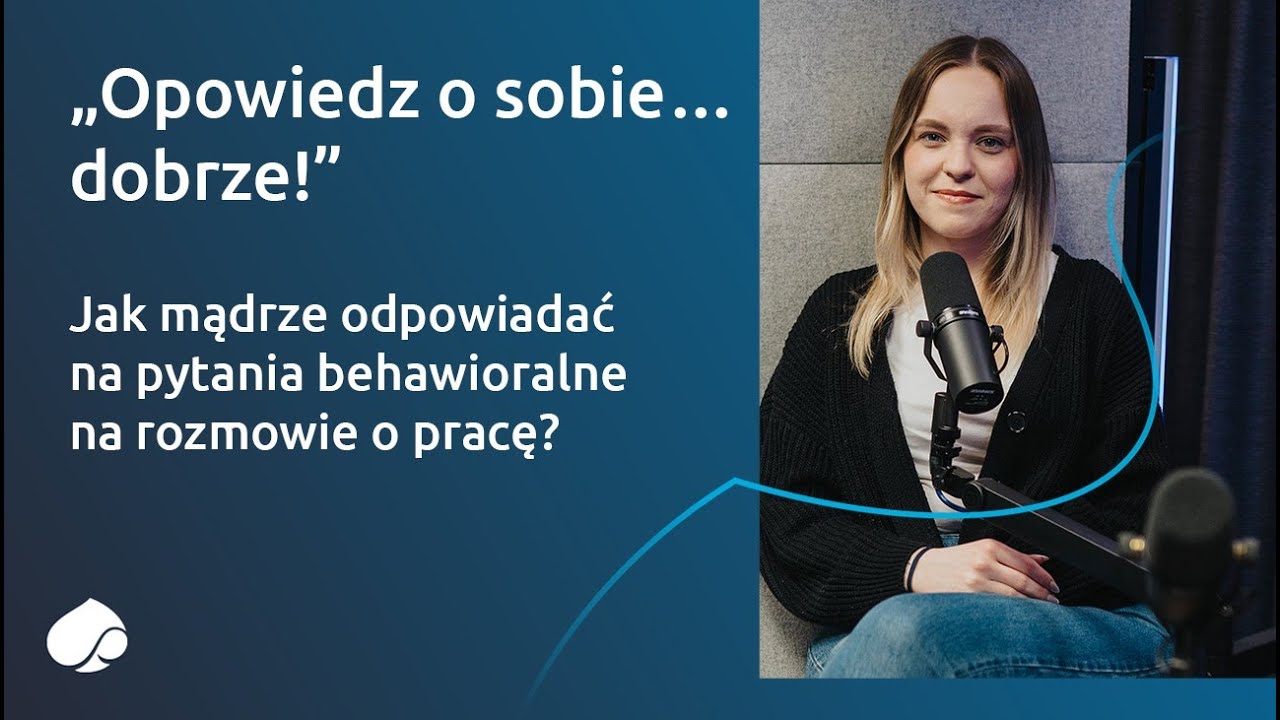 Opowiedz o sobie… dobrze! Jak mądrze odpowiadać na pytania behawioralne na rozmowie o pracę?