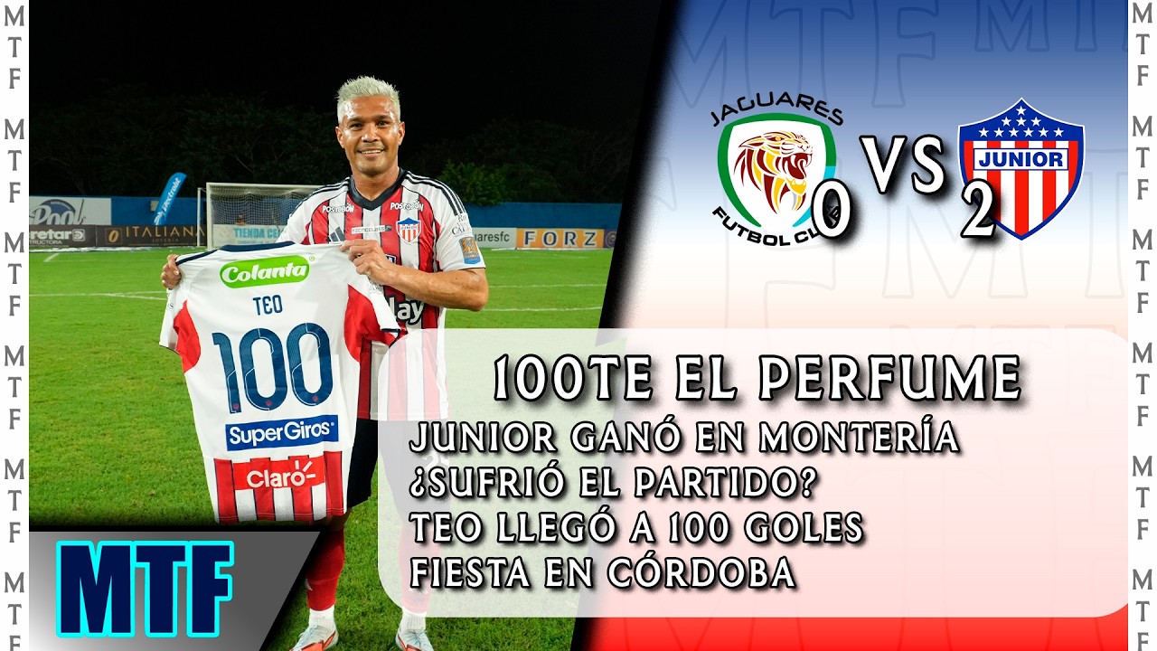 100TE EL PERFUME. JUNIOR GANÓ EN MONTERÍA¿SUFRIÓ EL PARTIDO?TEO LLEGÓ A 100 GOLES. FIESTA EN CÓRDOBA