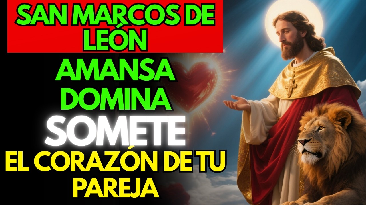 🔥🦁 SAN MARCOS DE LEÓN - ORACIÓN SECRETA PARA AMANSAR, DOMINAR Y someter EL CORAZÓN DE TU PAREJA 🙏💘
