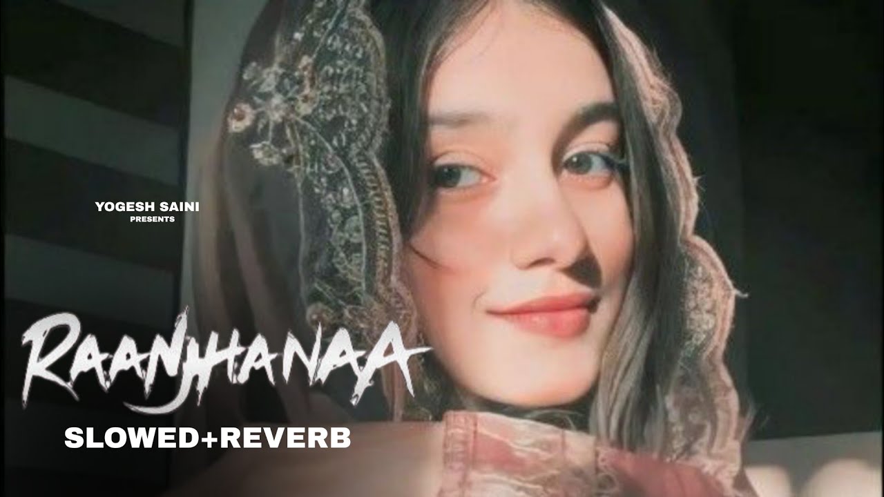 RAANJHANAA (SLOWED+REVERB) Soulful Love Lofi Song | Heart Touching Lofi Song 