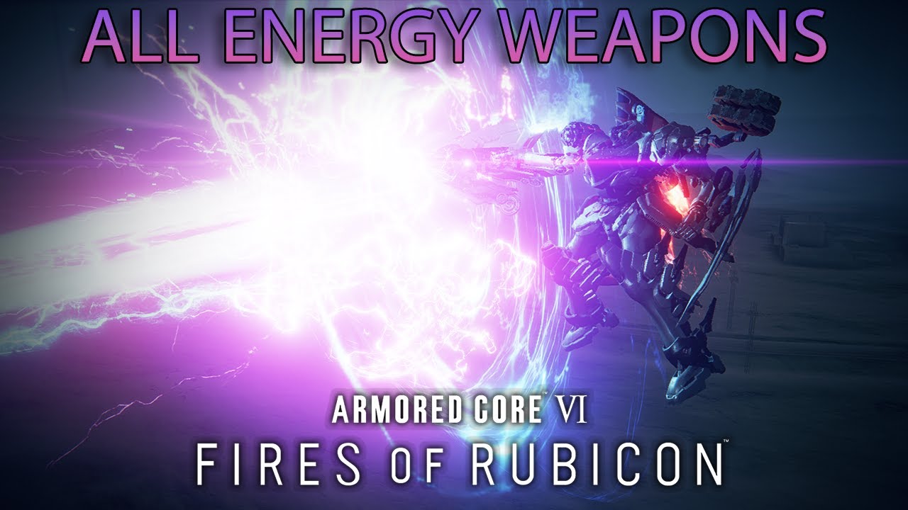 ARMORED CORE VI: FIRES OF RUBICON - ALL ENERGY WEAPONS  (arm & back/shoulder weapons)