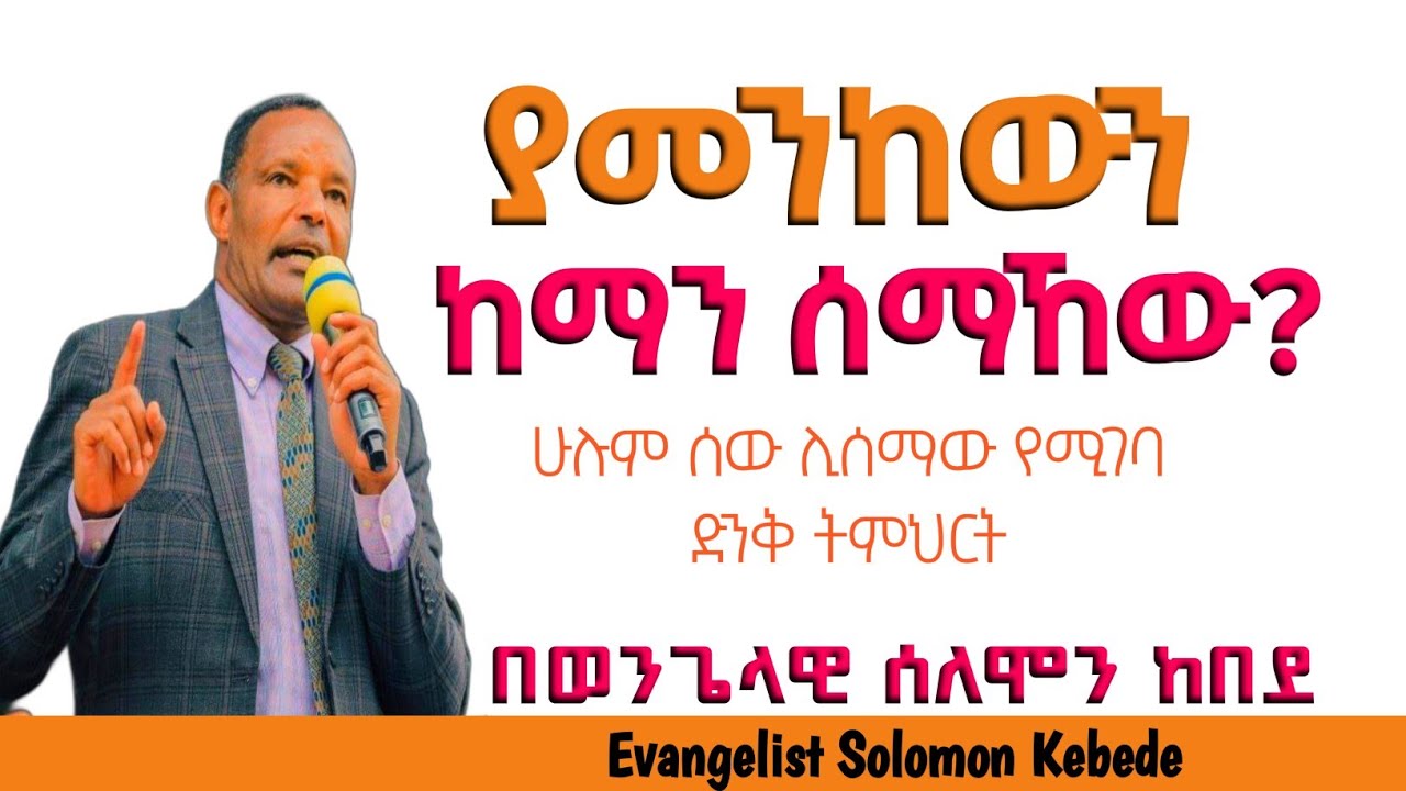ያመንከውን ከማን ሰማኸው? |Evangelist Solomon Kebede|ወንጌላዊ ሰለሞን ከበደ|