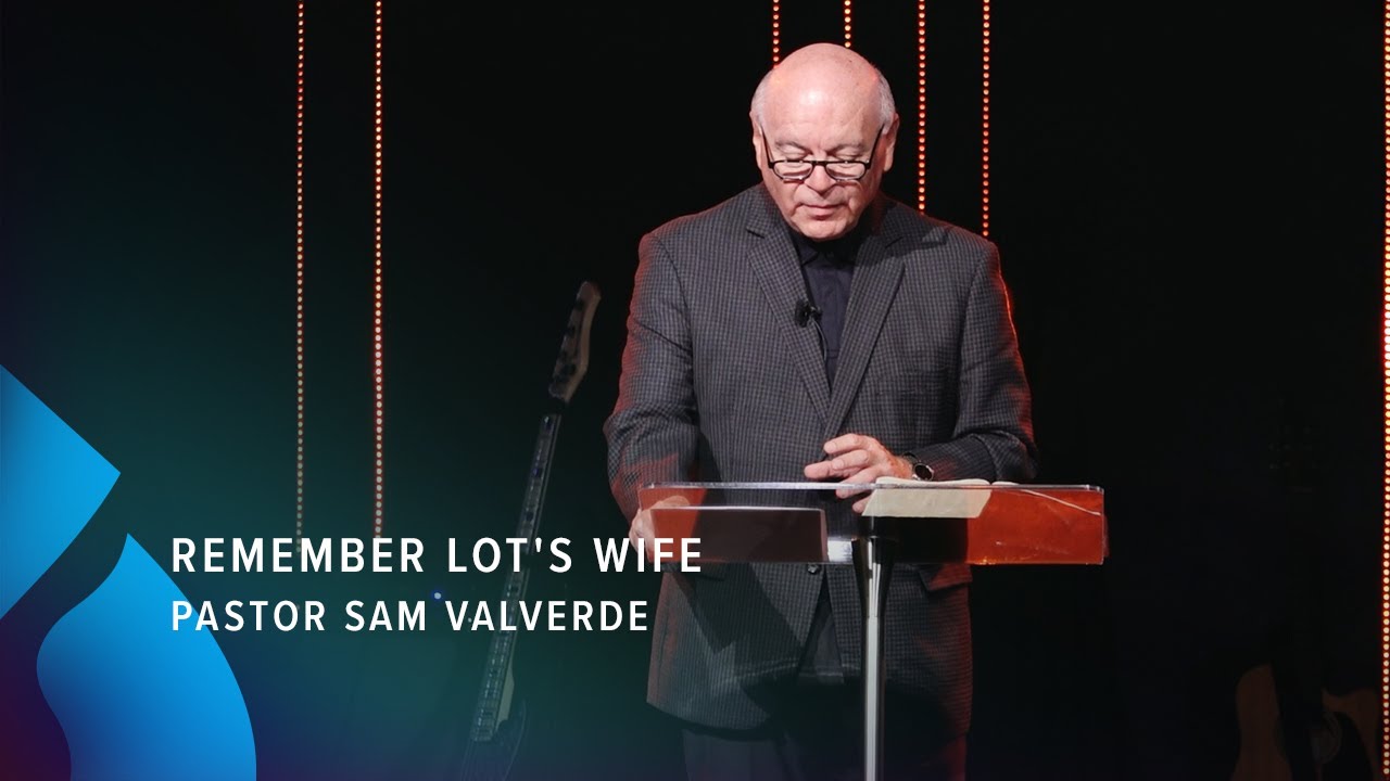 Remember Lot's Wife - Pastor Sam Valverde