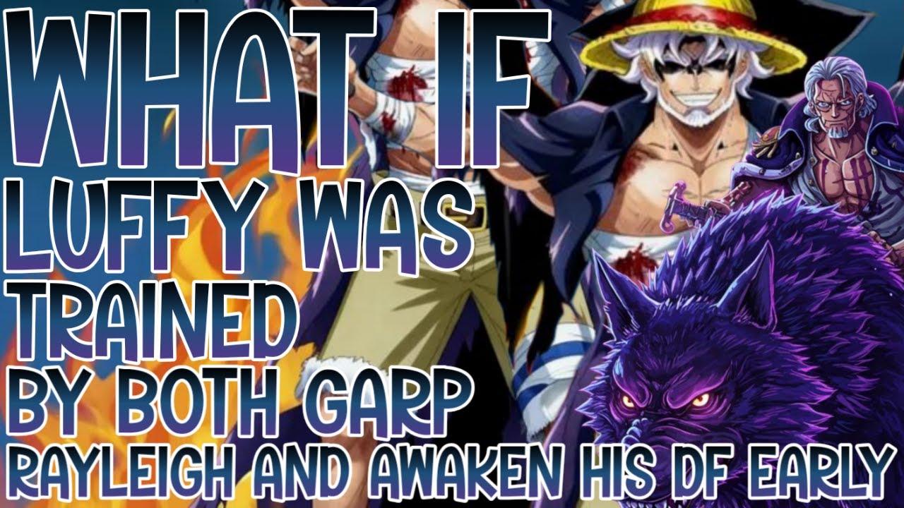 WHAT IF LUFFY TRAINED BY BOTH GARP AND RAYLEIGH AND AWAKEN HIS DF EARLY