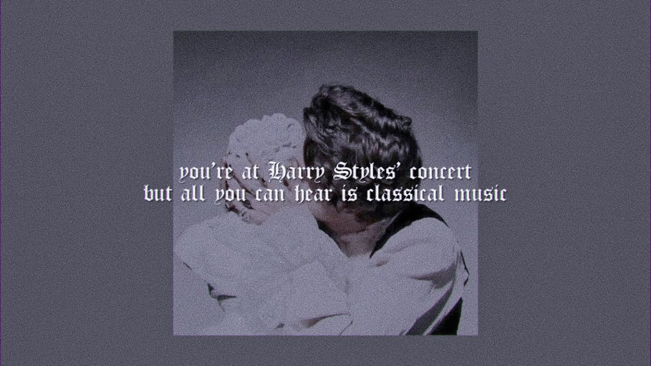 you’re at Harry Styles’ concert but all you can hear is classical music (2018 version)