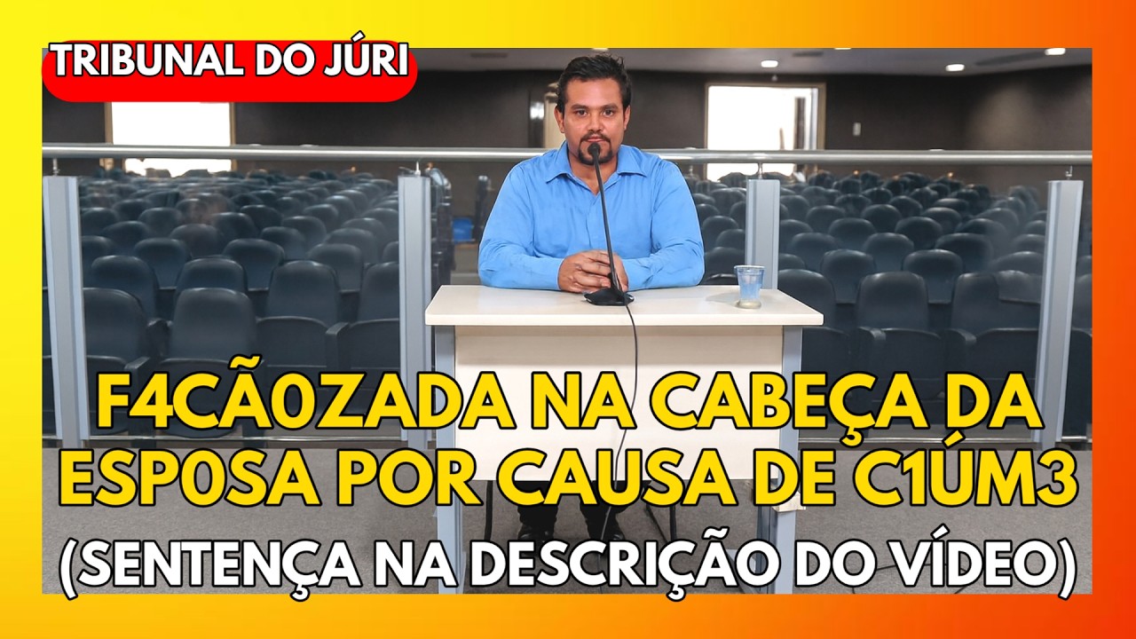 🔴TRIBUNAL DO JÚRI: F4CÃ0ZADA NA CABEÇA DA ESP0SA POR CAUSA DE C1ÚM3 (SENTENÇA NA DESCRIÇÃO DO VÍDEO)