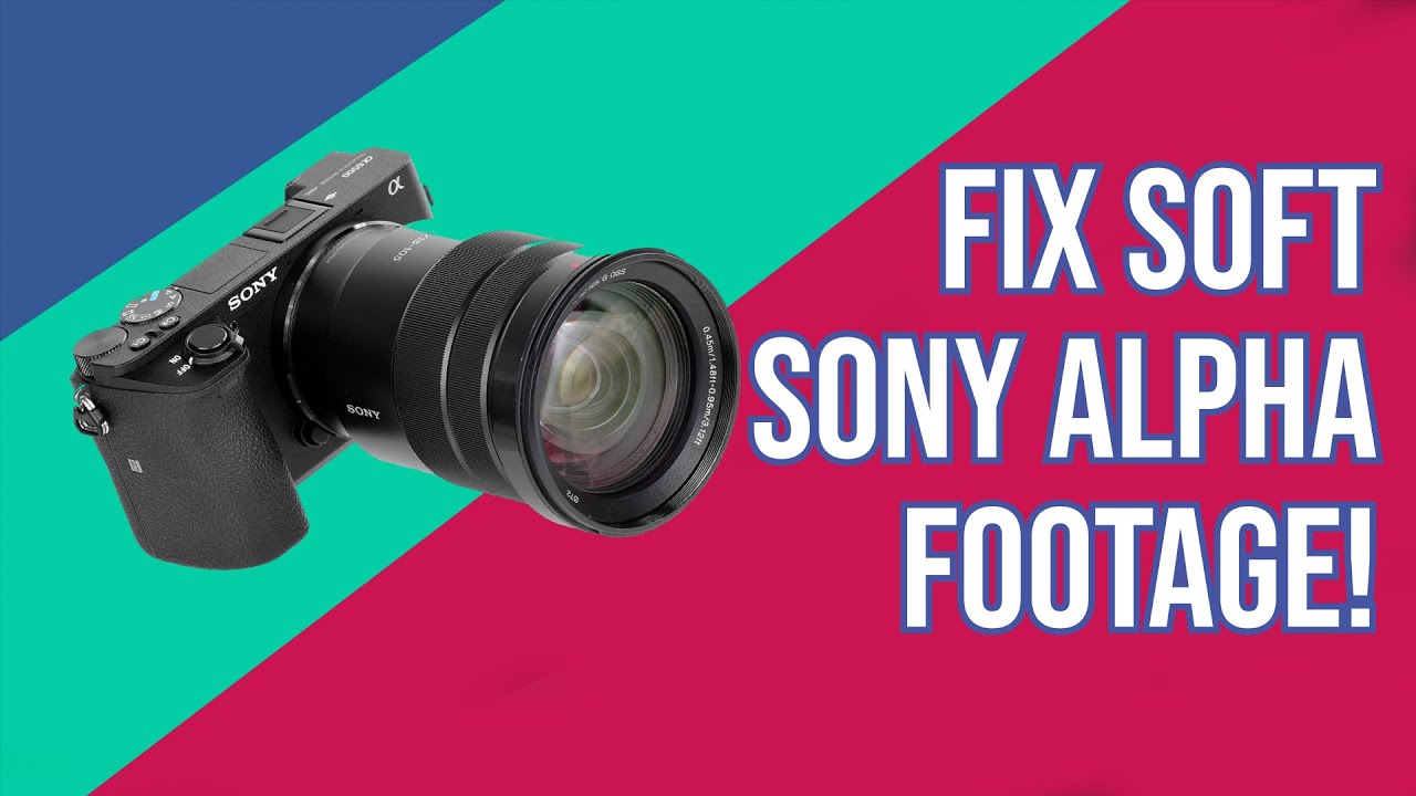 HOW TO FIX SOFT 1080p Sony Alpha Video/Footage (a6300, a6400, a6500, a6600, a7iii)