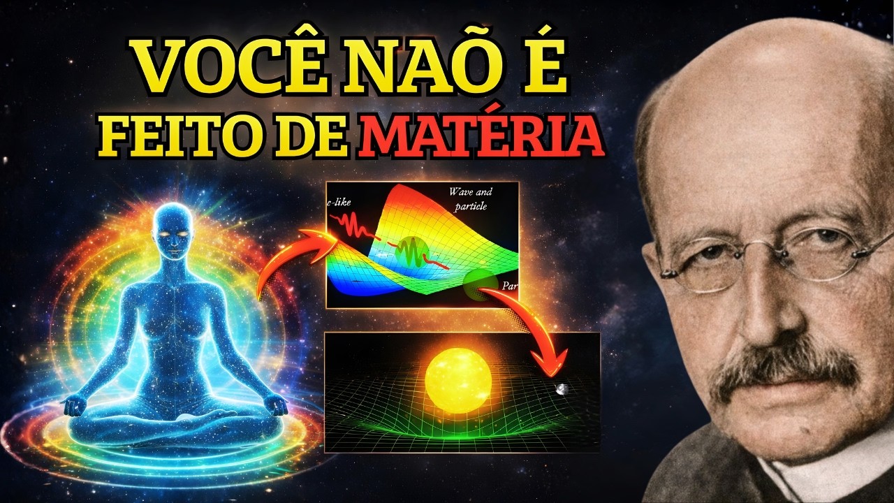 Você Não É Feito De MATÉRIA, Você É Feito Do Que Veio ANTES DELA (Energia Pura) | Max Planck