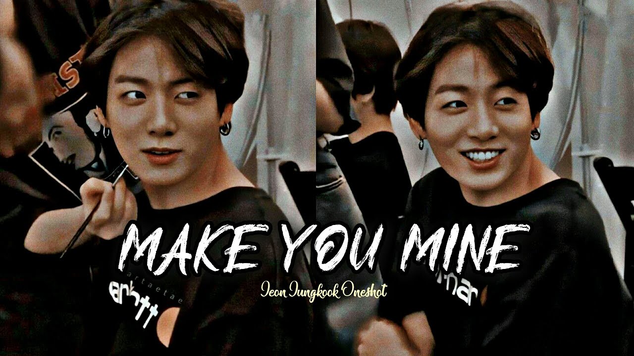 Jungkook FF|°MAKE YOU MINE°  //ONESHOT//