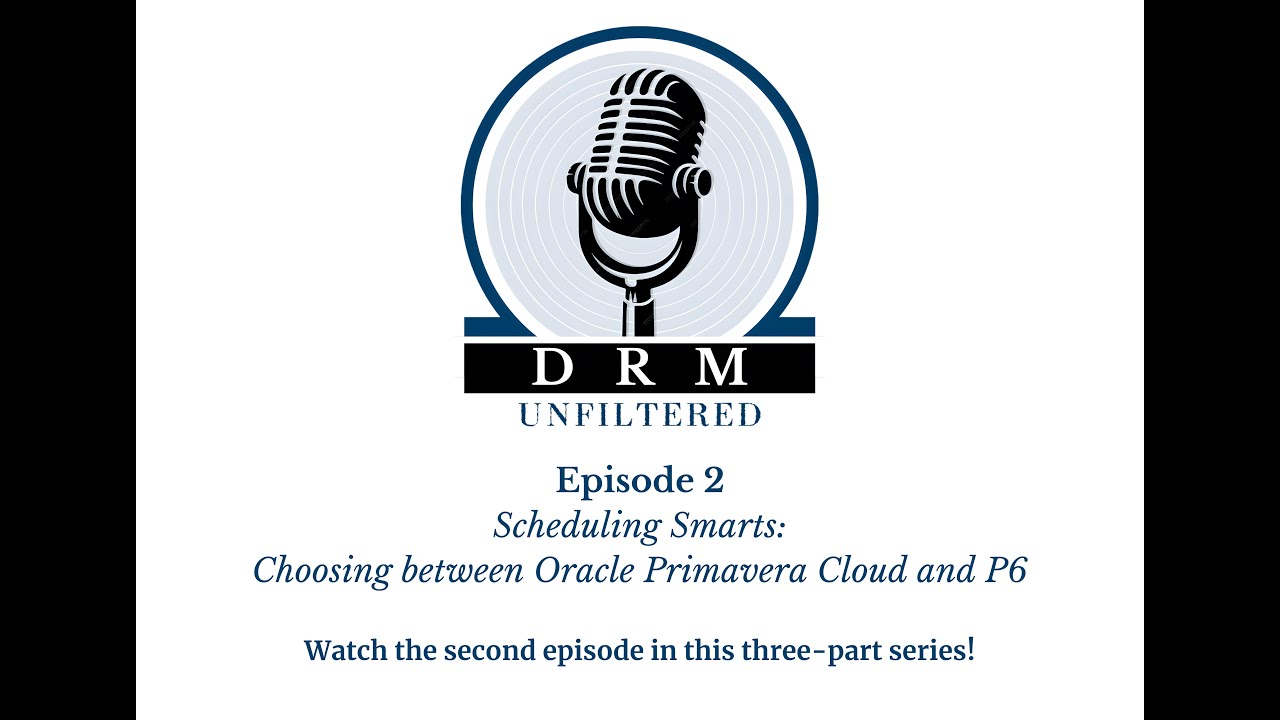 DRM Unfiltered Episode 2 - Scheduling Smarts: Choosing Between Oracle Primavera Cloud and P6