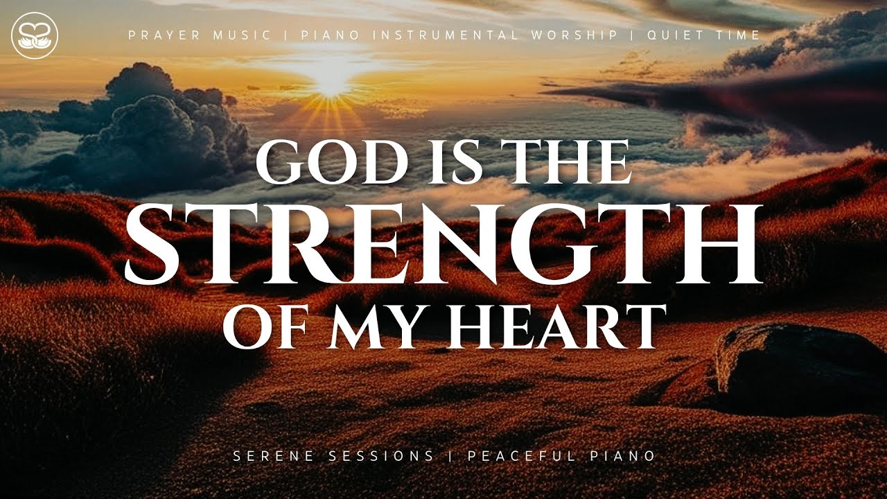 God Is the Strength of My Heart! | Instrumental Worship Piano
