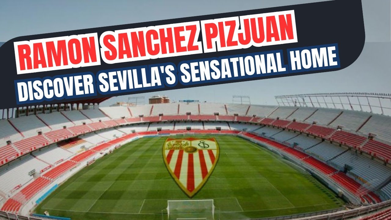 Ram&oacute;n S&aacute;nchez Pizju&aacute;n Stadium: Discover the details of the Sevilla stadium