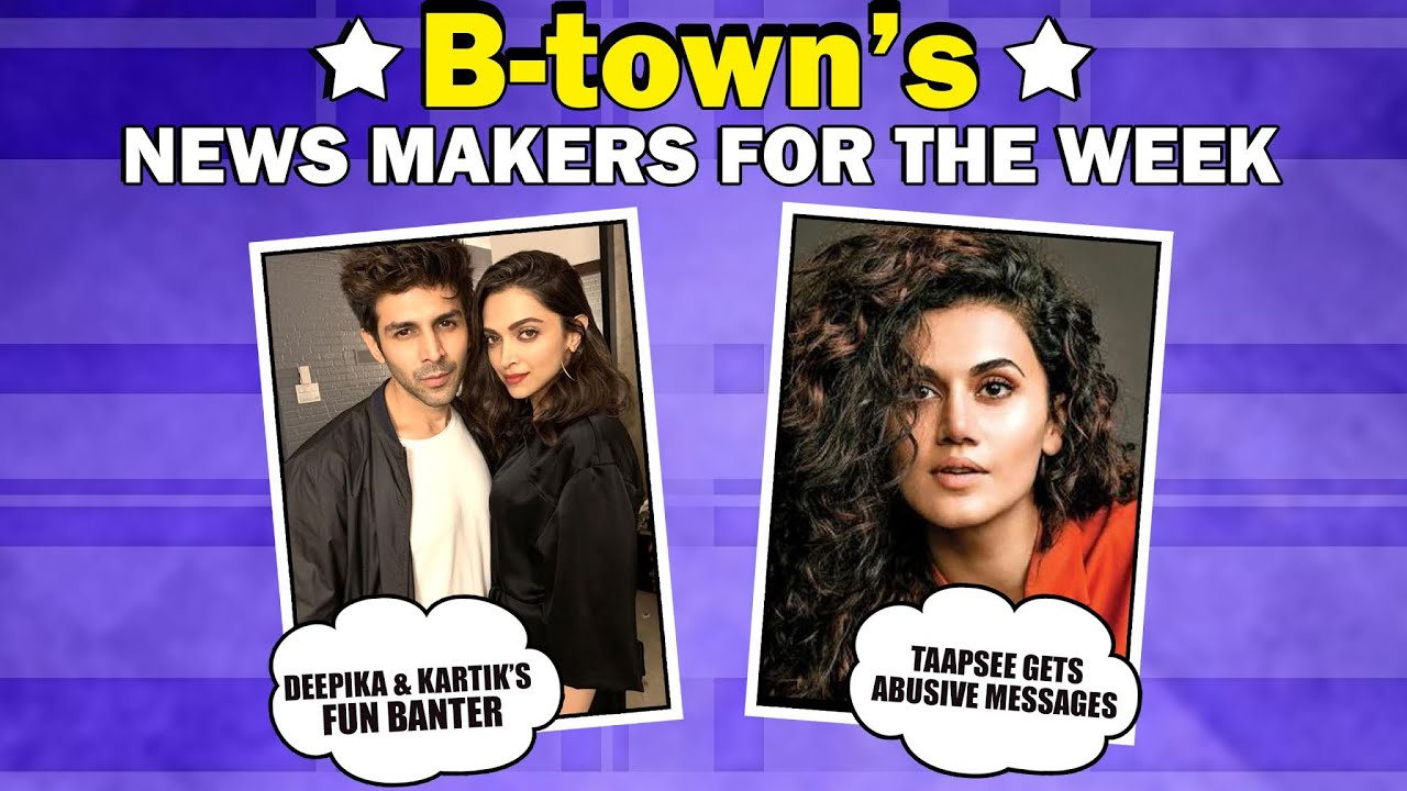 B-town&rsquo;s News Makers For The Week | Deepika & Kartik Fun Banter | Taapsee Gets Abusive Messages&More