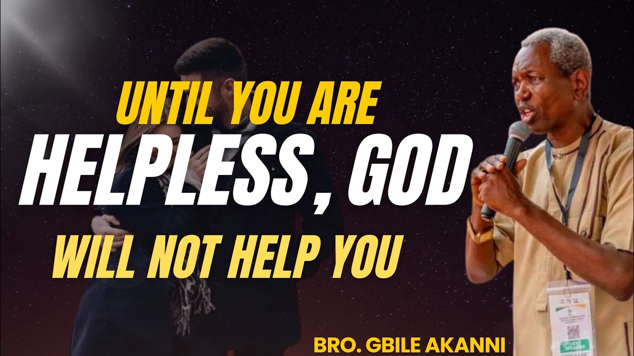 HELPLESSNESS THAT BRINGS DIVINE HELP BY GBILE AKANNI