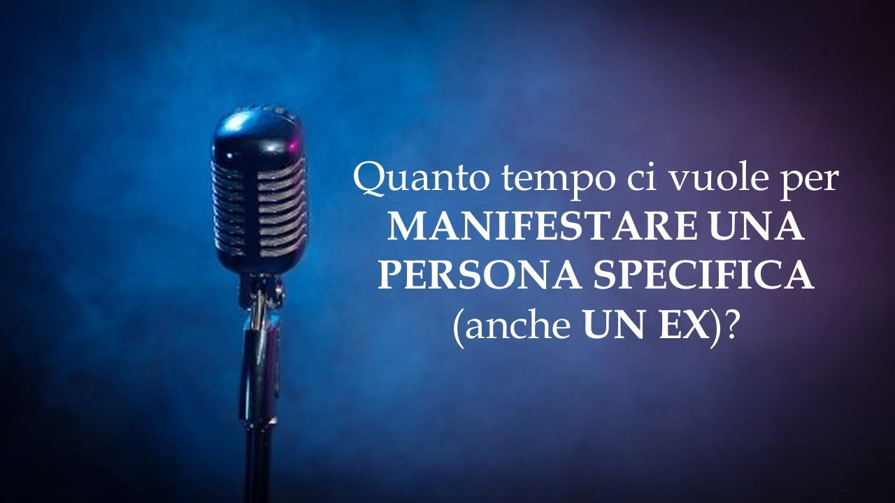 Quanto tempo ci vuole per MANIFESTARE UNA PERSONA SPECIFICA (anche UN EX)?