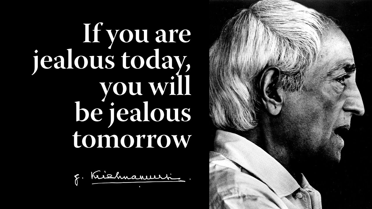 If you are jealous today, you will be jealous tomorrow | Krishnamurti
