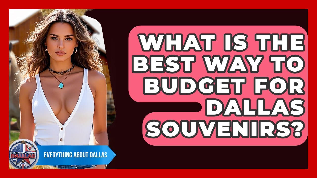 What Is The Best Way To Budget For Dallas Souvenirs? - Everything About Dallas