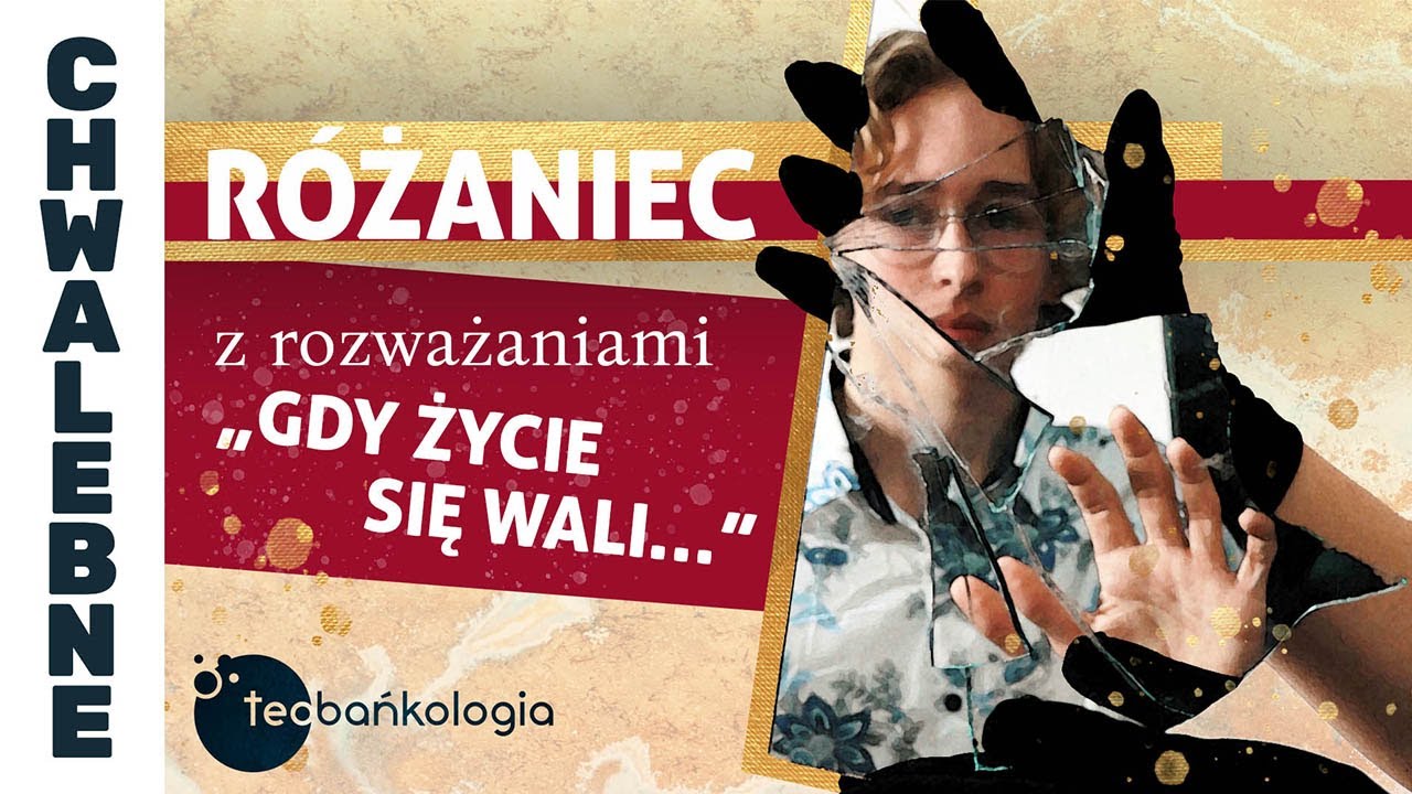 R&oacute;żaniec Teobańkologia z rozważaniami: &bdquo;Gdy życie się wali&hellip;&rdquo; 13.03 Środa