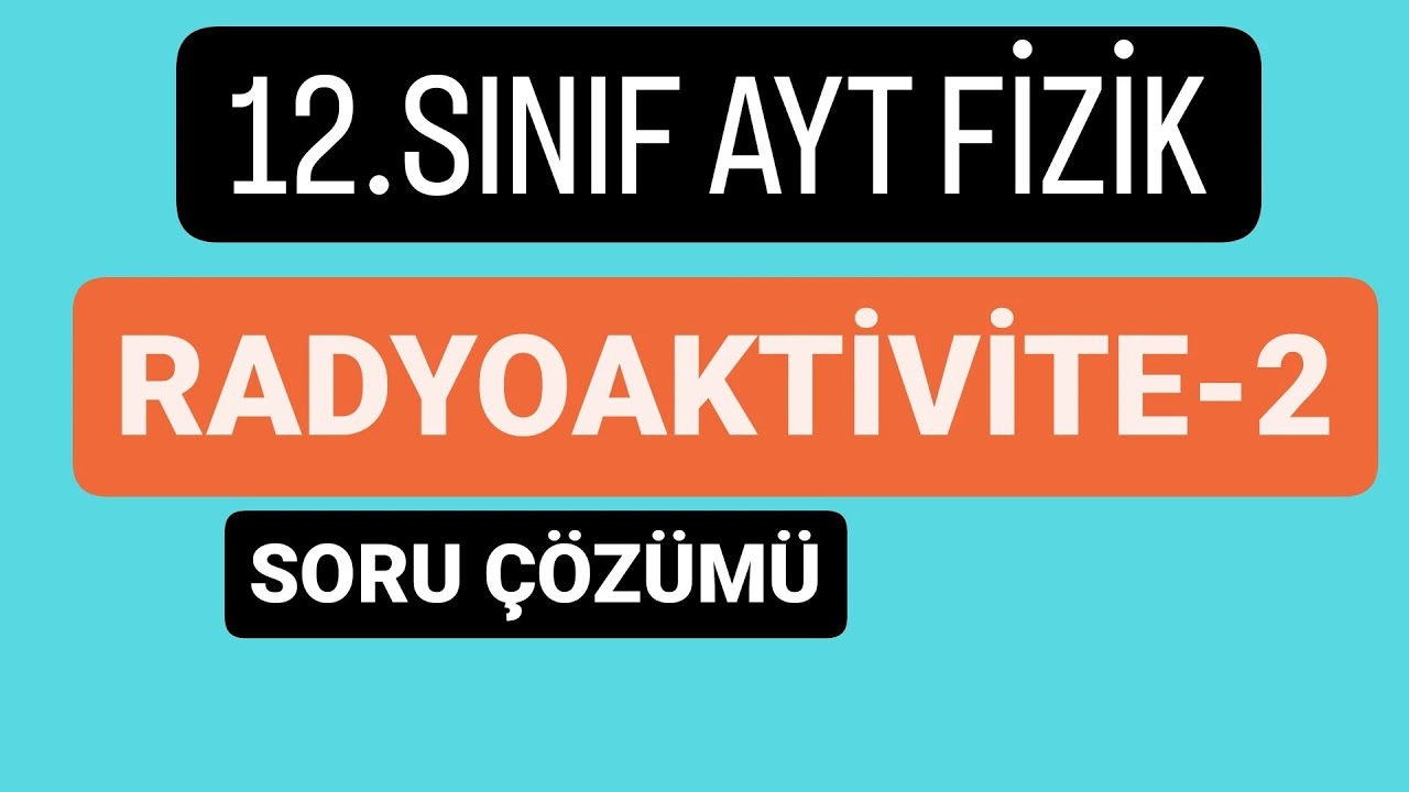 RADYOAKTİVİTE SORU ÇÖZÜMÜ | AYT FİZİK