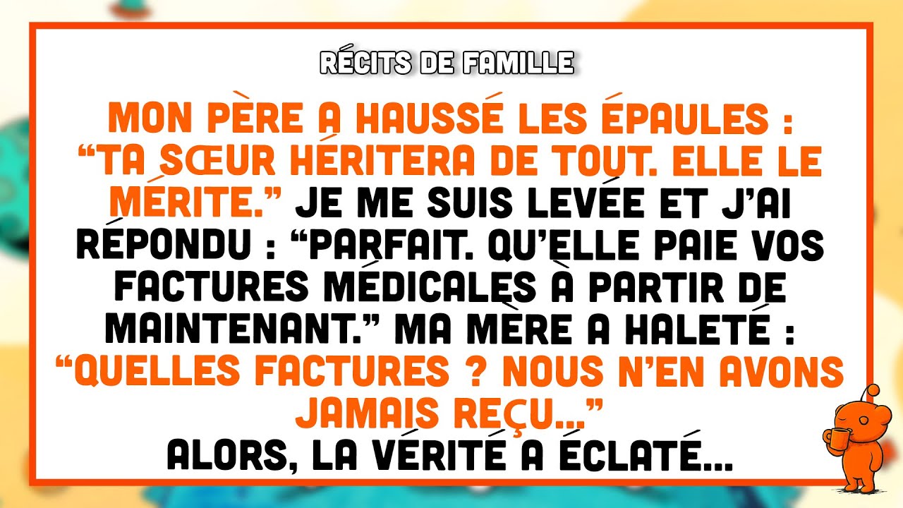 Mes parents : “Nous laissons tout à ta sœur.” J'ai répondu : “Alors demandez-lui de payer pour vous”