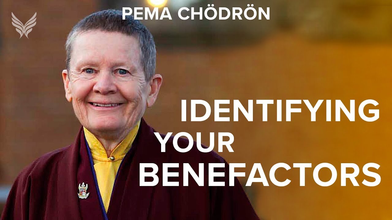 Identifying Your Benefactors - Pema Chödrön
