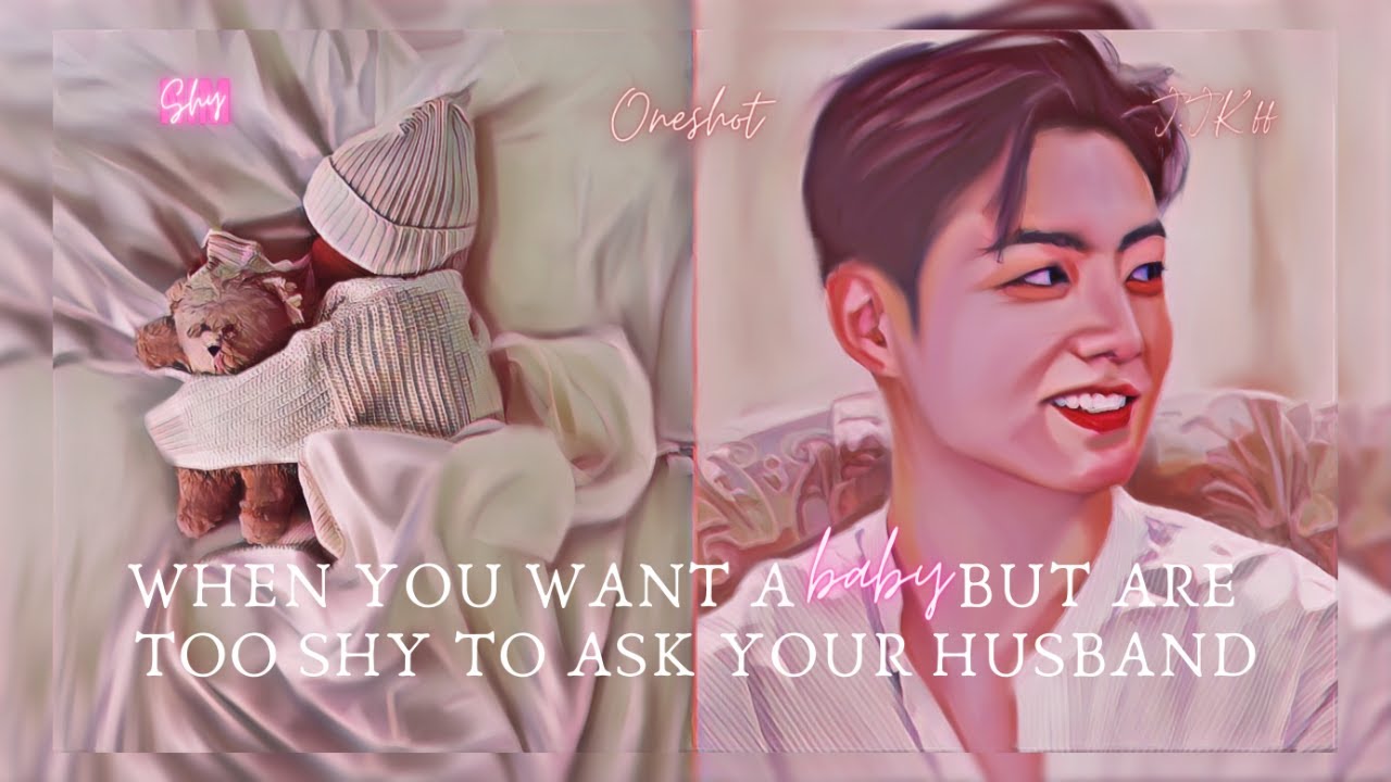 When you want a baby but are too shy to ask your husband | J.JK Oneshot | 4k Special | Shy-Nim