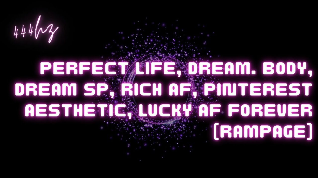 PERFECT LIFE, DREAM BODY, DREAM SP, RICH AF, PINTEREST AESTHETIC, LUCKY AF FOREVER (RAMPAGE)
