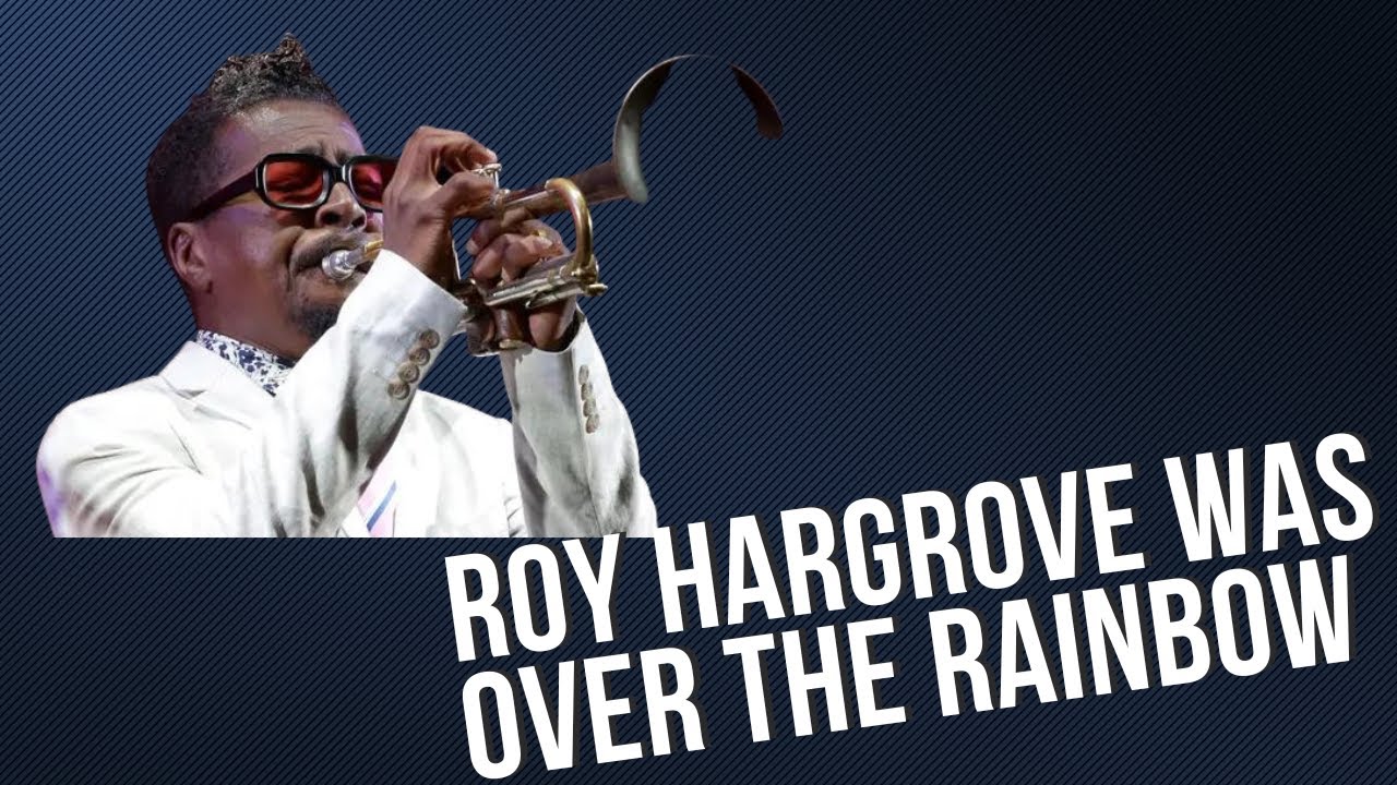 Roy Hargrove Was Over the Rainbow