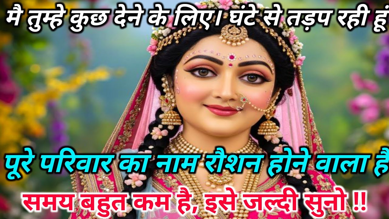 मै तुम्हे कुछ देने के लिए 1 घंटे से तड़प रही हूं पूरे परिवार का नाम.... radharani ka sandesh