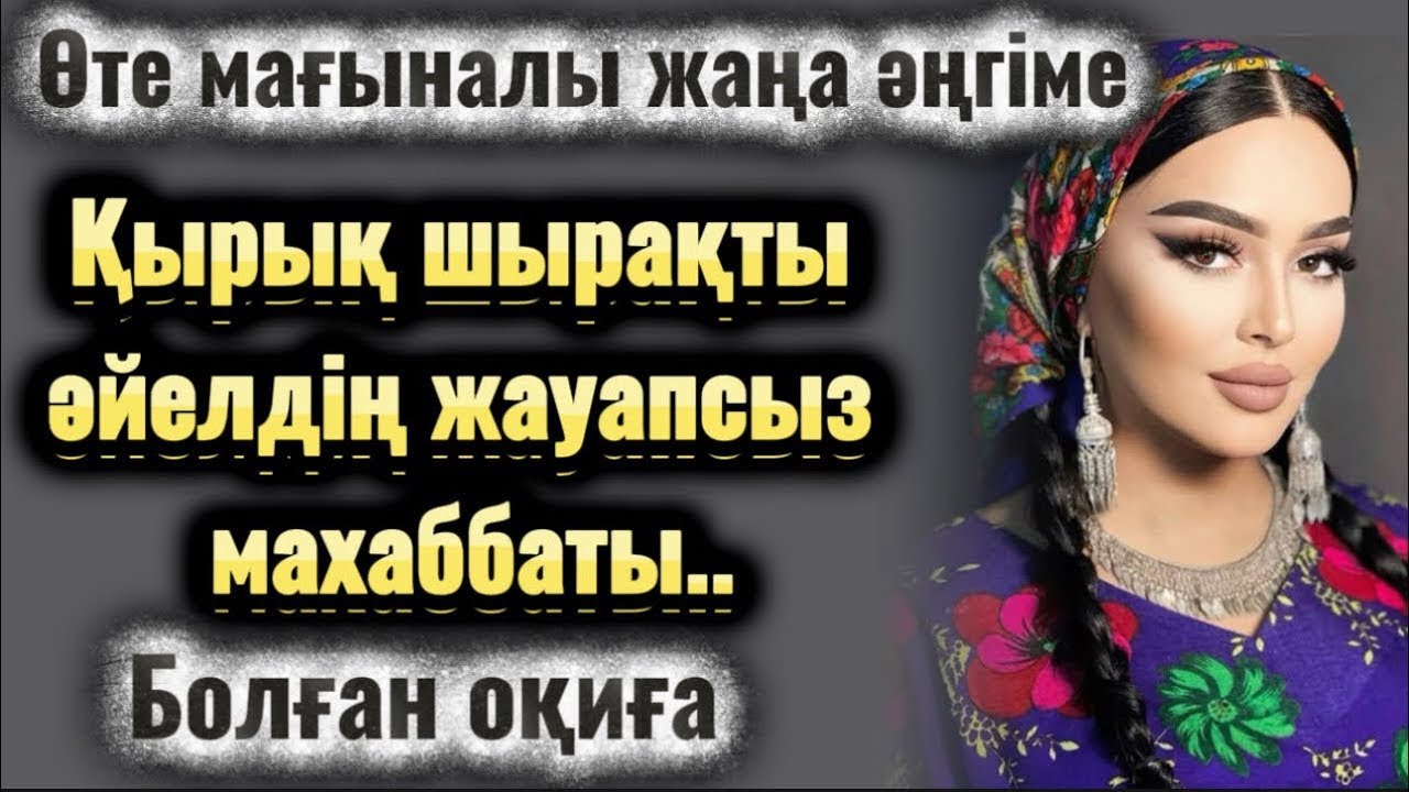 Қырық шырақты әйелдің жауапсыз махаббаты. Әсерлі әңгіме. Жаңа оқиға. Болған оқиға. Шынайы оқиға