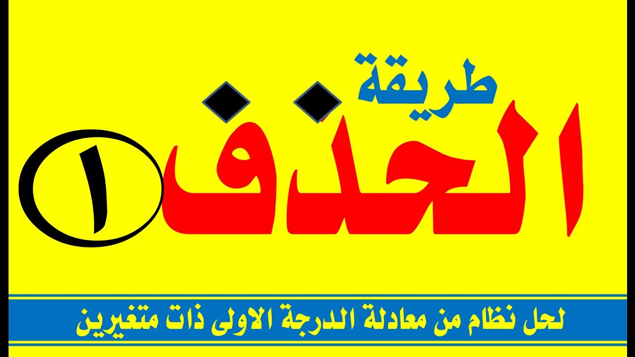 طريقة الحذف لحل نظام من  معادلة الدرجة الاولى ذات متغيرين طريقة_الحذف