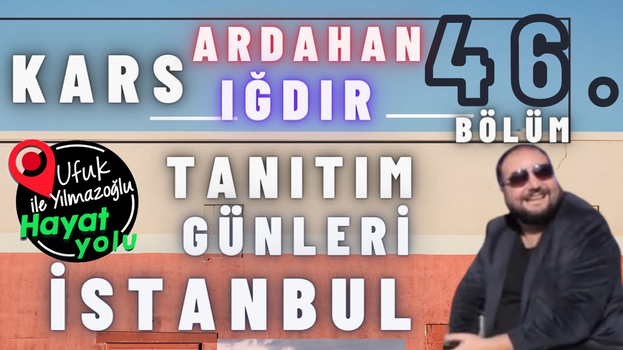 Ufuk Yılmazoğlu İle Hayat Yolu -46. Bölüm-Kars-Ardahan_ığdır Tanıtım Günleri/İstanbul-Maltepe