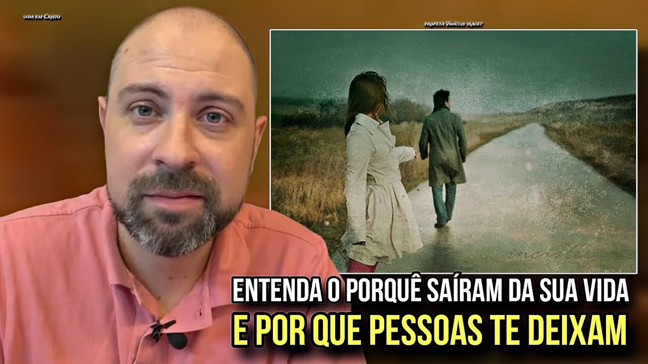 ENTENDA O PORQUÊ SAÍRAM DA SUA VIDA E POR QUE PESSOAS TE DEIXAM - PROFETA VINÍCIUS IRACET 
