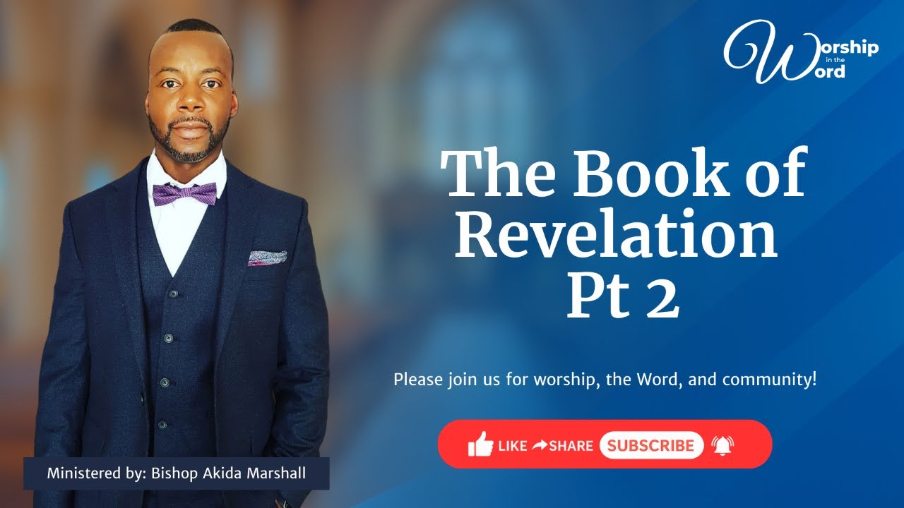 Worship in The Word || The Book Of Revelation Pt. 2 || Bishop Akida Marshall