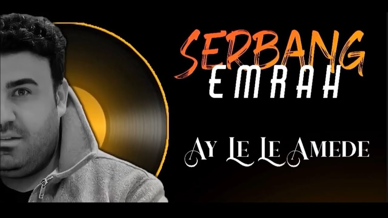 Ay Le Le Amede SERBANG EMRAH Çı Sare Şewate