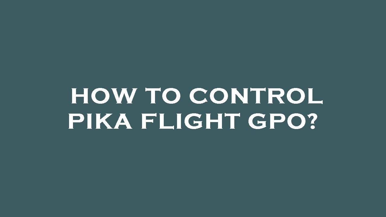 How to control pika flight gpo?