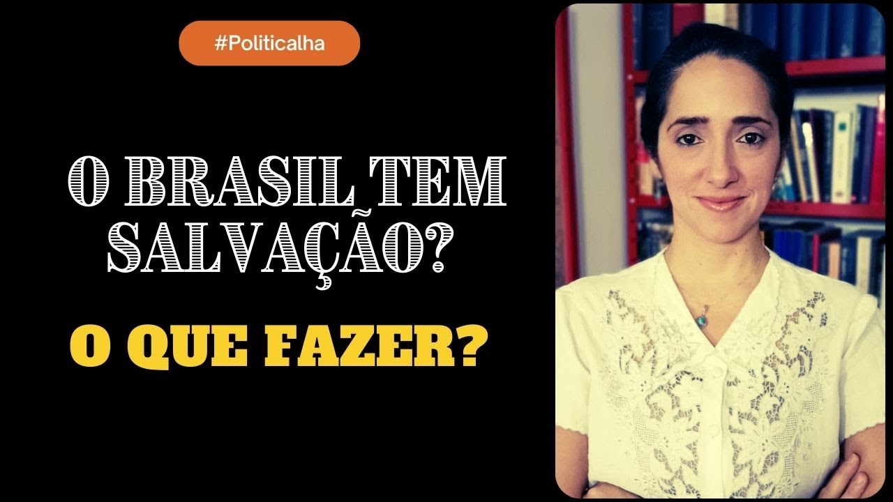 O BRASIL TEM SALVAÇÃO? O QUE FAZER?