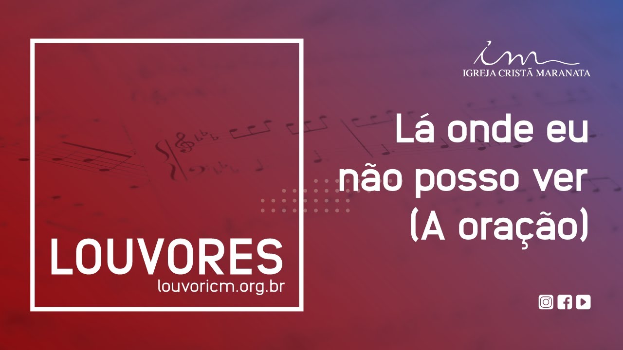 LOUVOR - L&aacute; onde eu n&atilde;o posso ver (A ora&ccedil;&atilde;o) - Igreja Crist&atilde; Maranata