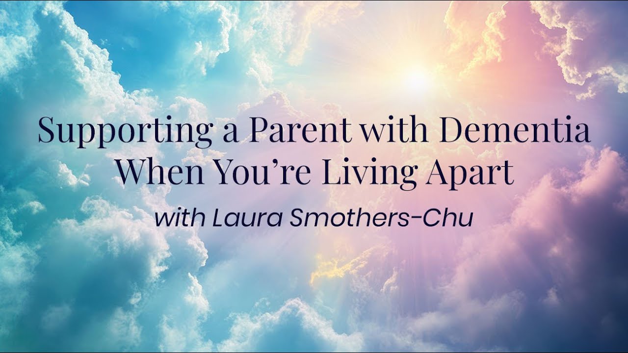 Supporting a Parent With Dementia When You Don’t Live With Them with Laura Smothers-Chu